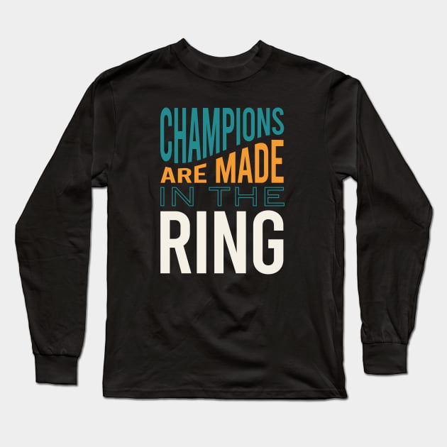 Boxing Saying Champions Are made In the Ring Long Sleeve T-Shirt by whyitsme